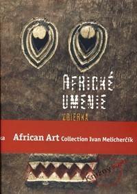 Africké umenie zbierka Ivana Melicherčíka /African Art Collection Ivan Melicherčík
