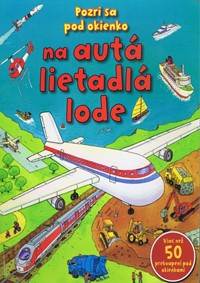 Pozri sa pod okienko na autá, lietadla, lode