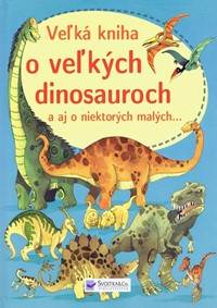 Velká kniha o velkých dinosaurech a také a některých malých...