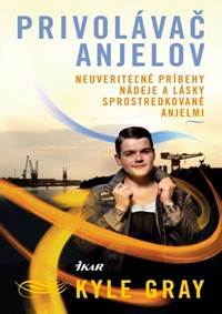 Privolávač anjelov - neuveriteľné príbehy nádeje a lásky sprostredkované anjelmi