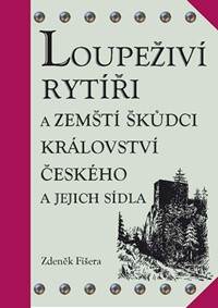Loupeživí rytíři a zemští škůdci Království českého a jejich sídla (ČJ, AJ) kúpite na Knihyprekazdeho.sk