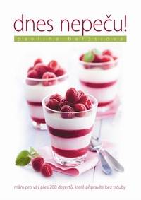Dnes nepeču! - Přes 200 receptů, které připravíte bez trouby