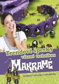 Kniha Trendové šperky vázané technikou makramé - náušnice * náramky * náhrdelníky