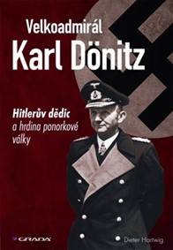 Velkoadmirál Karl Dönitz - Hitlerův dědic a hrdina ponorkové války