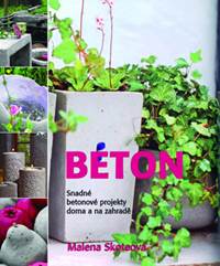 Beton - Snadné betonové projekty doma a na zahradě