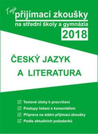 Tvoje přijímací zkoušky 2018 na střední školy a gymnázia: ČESKÝ JAZYK A LITERATURA