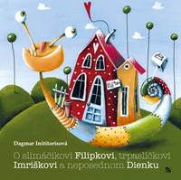 O slimáčikovi Filipkovi, trpaslíčkovi Imriškovi a neposednom Dienku