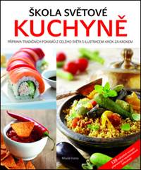Škola světové kuchyně - Příprava tradičních pokrmů z celého světa s ilustracemi krok za krokem