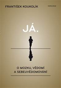 Já - O vztahu mozku, vědomí a sebeuvědomování - 2. vydání