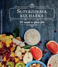 Superzdravá kuchařka - 50 receptů na zdr