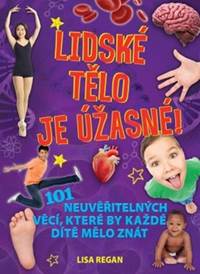 Lidské tělo je úžasné! - 101 neuvěřitelných věcí, které by každé dítě mělo znát