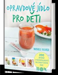 Opravdové jídlo pro děti - 200 nutričně vyvážených receptů pro zdravý životní start