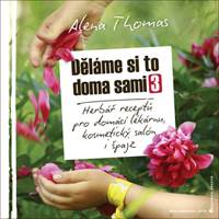 Děláme si to doma sami 3 - Herbář receptů pro domácí lékárnu, kosmetický salón i špajz