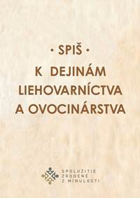 Spiš. K dejinám liehovarníctva a ovocinárstva - Miroslav Števík, Miroslava Sanigová