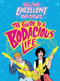 Bill & Teds Excellent Adventure(TM): The Guide to a Bodacious Life