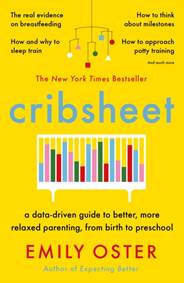 Kniha Cribsheet : A Data-Driven Guide to Better, More Relaxed Parenting, from Birth to Preschool