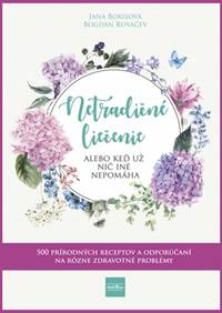 Netradičné liečenie alebo keď už nič iné nepomáha - 500 prírodných receptov a odporúčaní na rôzne zdravotné problémy