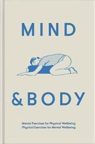 Mind & Body: Physical Exercises for Mental Wellbeing, Mental Exercises for Physical Wellbeing