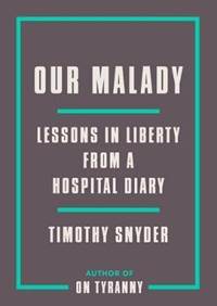 Our Malady : Lessons in Liberty from a Hospital Diary