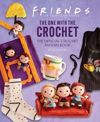 Kniha Friends: The One With The Crochet: The Official Friends Crochet Pattern Book