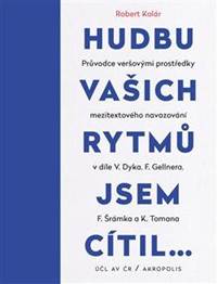 Hudbu vašich rytmů jsem cítil… - Průvodce veršovými prostředky mezitextového navazování v díle V. Dyka, F. Gellnera, F. Šrámka a K. Tomana kúpite na Knihyprekazdeho.sk