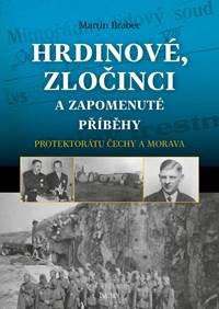 Kniha Hrdinové, zločinci a zapomenuté příběhy protektorátu Čechy a Morava