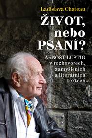 Kniha Život, nebo Psaní? Arnošt Lustig v rozhovorech, zamyšleních a literárních textech