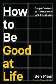 Kniha How to Be Good at Life : Simple Systems to Achieve More and Stress Less