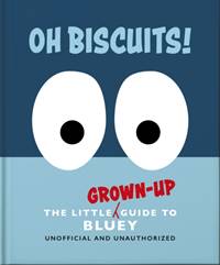 Kniha Oh, Biscuits!: The Little (Grown-Up) Guide to Bluey