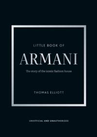 Little Book of Armani : The story of the iconic fashion house - Thomas Elliott, Welbeck Publishing Group