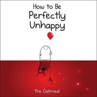 How to Be Perfectly Unhappy