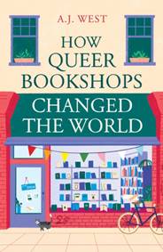 How Queer Bookshops Changed the World - A.J. West, Oneworld Publications