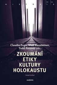 Zkoumání etiky kultury holokaustu - Claudio Fogu, Wulf Kansteiner, Todd Presner