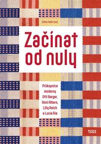 Kniha Začínat od nuly - Průkopnice moderny Otti Berger, Anni Albers, Lilly Reich a Lucie Rie
