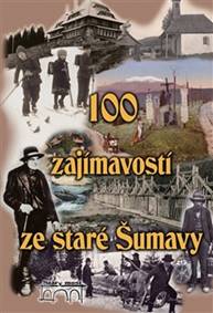 100 zajímavostí ze staré Šumavy