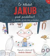 Čo hľadal Jakub pod posteľou? (a čo všetko sa mu tam prihodilo)