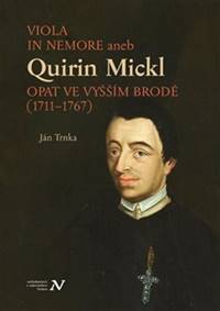 Viola in memore aneb Quirin Mickl. Opat ve Vyšším Brodě (1711–1767)