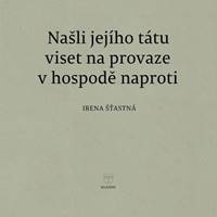 Našli jejího tátu viset na provaze v hospodě naproti - Irena Šťastná