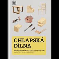 Chlapská dílna - Mistrovský průvodce pro práci se dřevem