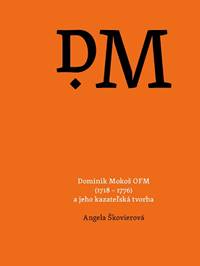 Kniha Dominik Mokoš OFM (1718 – 1776) a jeho kazateľská tvorba