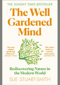 The Well Gardened Mind: Rediscovering Nature In The Modern World