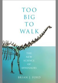 Too Big To Walk: The New Science Of Dinosaurs