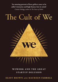 The Cult Of We: Wework And The Great Start-Up Delusion