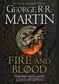 Fire and Blood : 300 Years Before a Game of Thrones (A Targaryen History)
