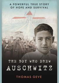 The Boy Who Drew Auschwitz : A Powerful True Story of Hope and Survival