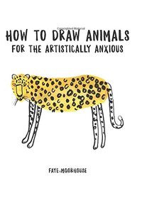 Kniha How to Draw Animals for the Artistically Anxious