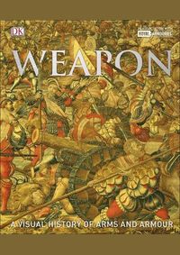 Weapon: A Visual History of Arms & Armour