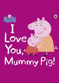 Peppa Pig: I Love You, Mummy Pig