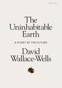 The Uninhabitable Earth : A Story of the