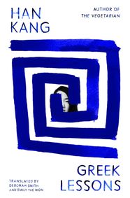 Greek Lessons: From the International Booker Prize-winning author of The Vegetarian